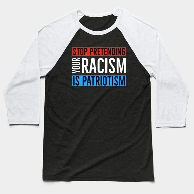 Stop Pretending Your Racism Is Patriotism Baseball T-Shirt by Suzhi Q